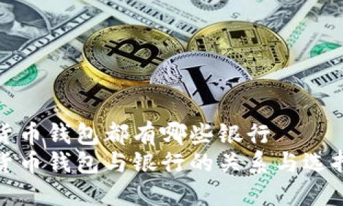 數(shù)字貨幣錢包都有哪些銀行
數(shù)字貨幣錢包與銀行的關(guān)系與選擇指南