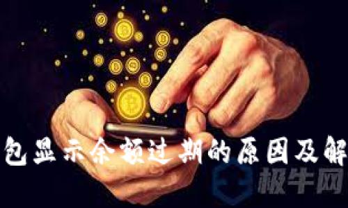 小狐錢包顯示余額過(guò)期的原因及解決方案