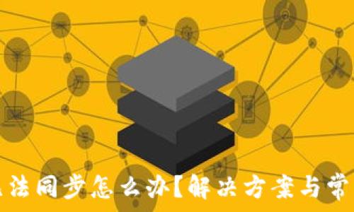   
小狐錢包無(wú)法同步怎么辦？解決方案與常見(jiàn)問(wèn)題解析