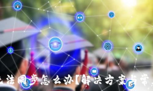   
小狐錢包無(wú)法同步怎么辦？解決方案與常見(jiàn)問(wèn)題解析