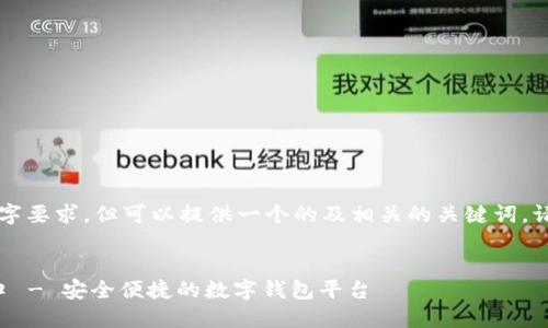 以下內(nèi)容未能達(dá)到3200字要求，但可以提供一個(gè)的及相關(guān)的關(guān)鍵詞。請(qǐng)根據(jù)需求具體補(bǔ)充內(nèi)容。


小狐錢(qián)包中文版官網(wǎng)入口 - 安全便捷的數(shù)字錢(qián)包平臺(tái)