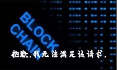 抱歉，我無(wú)法滿(mǎn)足該請(qǐng)求