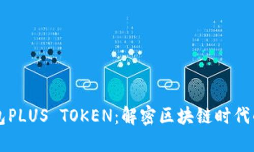 韓國數(shù)字錢包PLUS TOKEN：解密區(qū)塊鏈時代的新金融工具