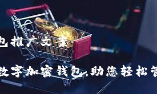 數(shù)字加密錢包推廣文案

安全便捷的數(shù)字加密錢包，助您輕松管理數(shù)字資產(chǎn)