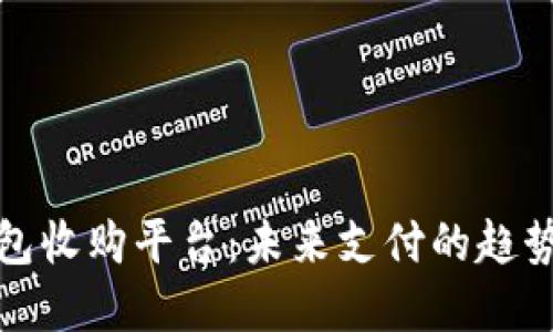 數(shù)字錢包收購平臺：未來支付的趨勢與發(fā)展