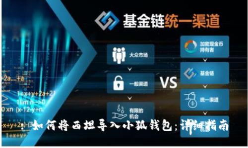 : 如何將西坦導(dǎo)入小狐錢包：詳細指南