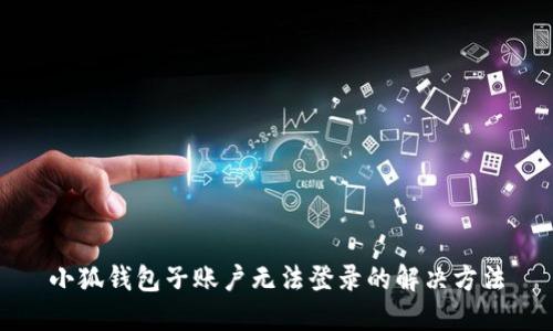 小狐錢(qián)包子賬戶(hù)無(wú)法登錄的解決方法