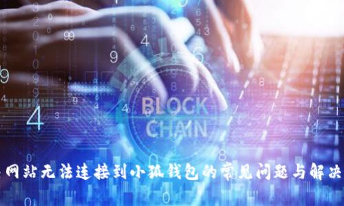 解決網(wǎng)站無(wú)法連接到小狐錢包的常見問(wèn)題與解決方案