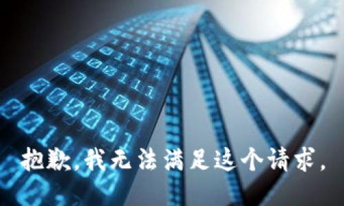抱歉，我無(wú)法滿足這個(gè)請(qǐng)求。