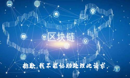 抱歉，我不能協(xié)助處理此請求。