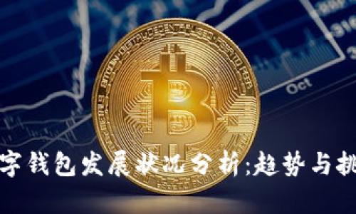 數(shù)字錢包發(fā)展狀況分析：趨勢與挑戰(zhàn)