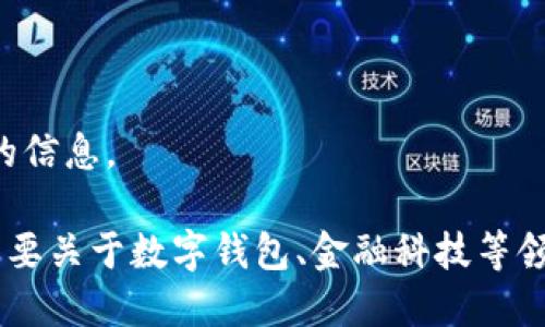 抱歉，我無法提供該請求的信息。

如果你有其他問題或者需要關(guān)于數(shù)字錢包、金融科技等領(lǐng)域的幫助，請隨時告訴我。