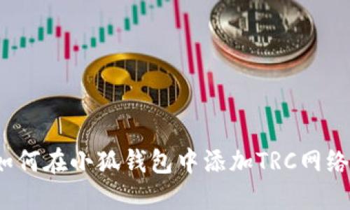 如何在小狐錢包中添加TRC網(wǎng)絡(luò)？