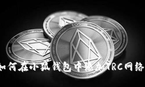 如何在小狐錢包中添加TRC網(wǎng)絡(luò)？