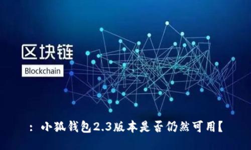 : 小狐錢包2.3版本是否仍然可用？