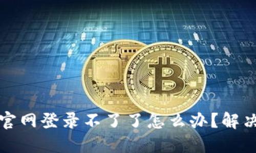 小狐錢包官網(wǎng)登錄不了了怎么辦？解決方法詳解