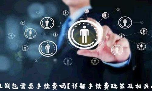 
小狐錢包需要手續(xù)費嗎？詳解手續(xù)費政策及相關問題