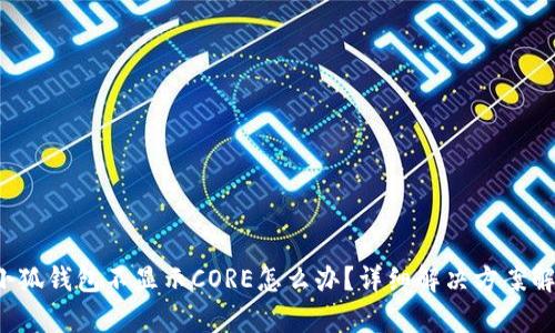  小狐錢包不顯示CORE怎么辦？詳細(xì)解決方案解析