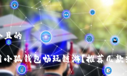 思考一個(gè)且的

如何使用小狐錢(qián)包暢玩鏈游？推薦幾款熱門(mén)鏈游