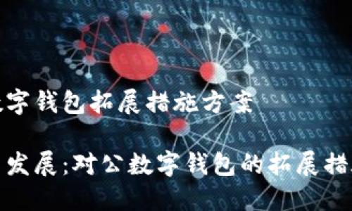 對公數(shù)字錢包拓展措施方案

創(chuàng)新與發(fā)展：對公數(shù)字錢包的拓展措施方案