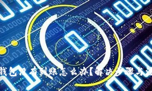 : 小狐錢包沒(méi)有到賬怎么辦？解決步驟與注意事項(xiàng)