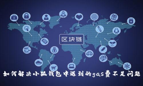 如何解決小狐錢包中遇到的gas費(fèi)不足問(wèn)題