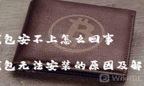 小狐錢包安不上怎么回事

小狐錢包無(wú)法安裝的原因及解決方案