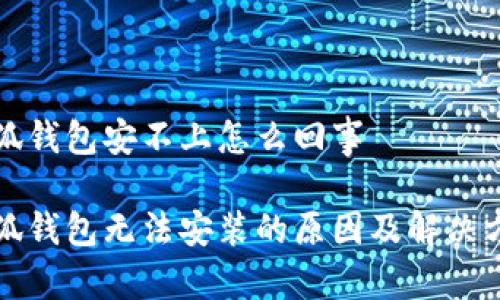 小狐錢包安不上怎么回事

小狐錢包無(wú)法安裝的原因及解決方案