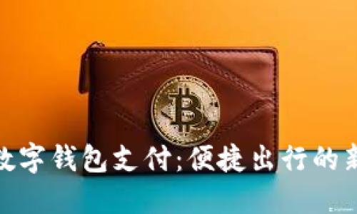 地鐵數(shù)字錢包支付：便捷出行的新選擇