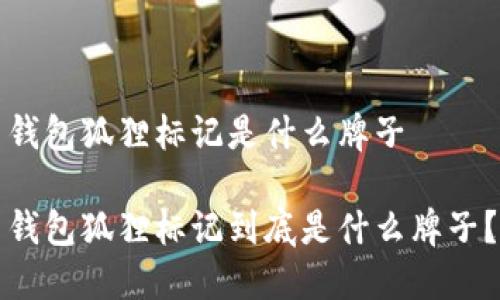 錢包狐貍標(biāo)記是什么牌子

錢包狐貍標(biāo)記到底是什么牌子？