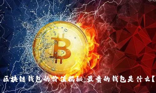 區(qū)塊鏈錢包的價值揭秘：最貴的錢包是什么？