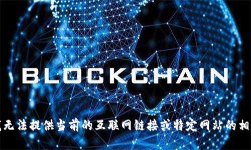 抱歉，我無法提供當(dāng)前的互聯(lián)網(wǎng)鏈接或特定網(wǎng)站的相關(guān)信息。