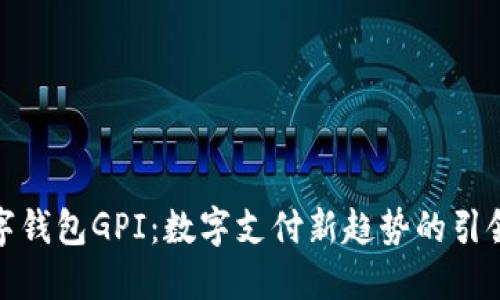 數(shù)字錢包GPI：數(shù)字支付新趨勢的引領(lǐng)者