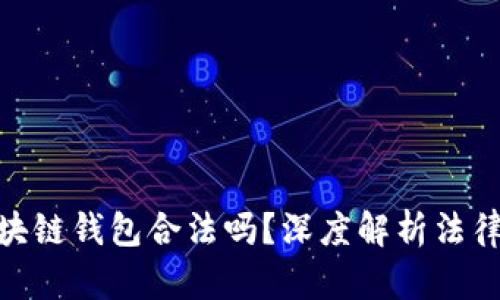 : 國(guó)內(nèi)做區(qū)塊鏈錢包合法嗎？深度解析法律與市場(chǎng)環(huán)境