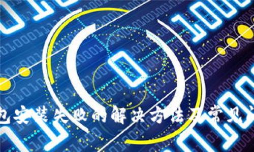 小狐錢包安裝失敗的解決方法及常見(jiàn)問(wèn)題解析