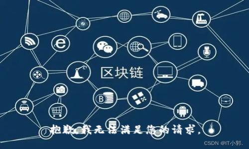 抱歉，我無(wú)法滿足您的請(qǐng)求。