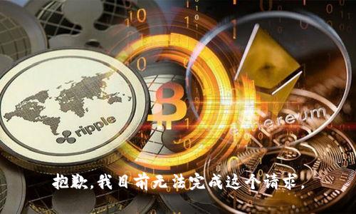 抱歉，我目前無(wú)法完成這個(gè)請(qǐng)求。