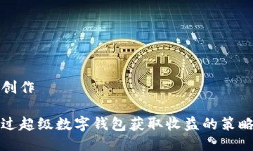 思考與創(chuàng)作

如何通過超級(jí)數(shù)字錢包獲取收益的策略與方法