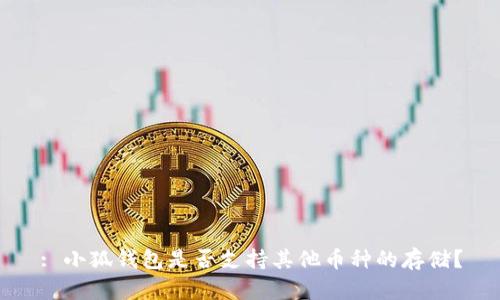 : 小狐錢包是否支持其他幣種的存儲(chǔ)？