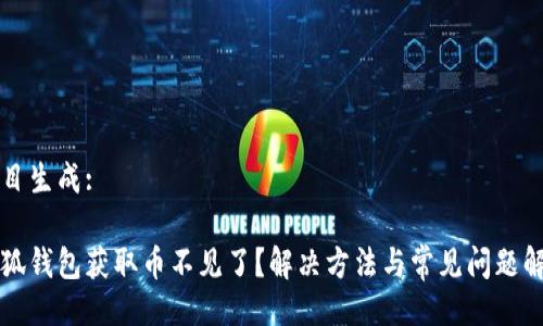 題目生成:

小狐錢包獲取幣不見(jiàn)了？解決方法與常見(jiàn)問(wèn)題解析
