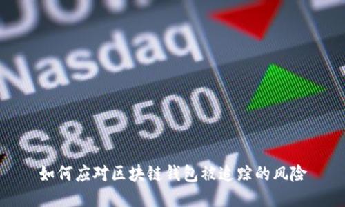 如何應(yīng)對(duì)區(qū)塊鏈錢(qián)包被追蹤的風(fēng)險(xiǎn)