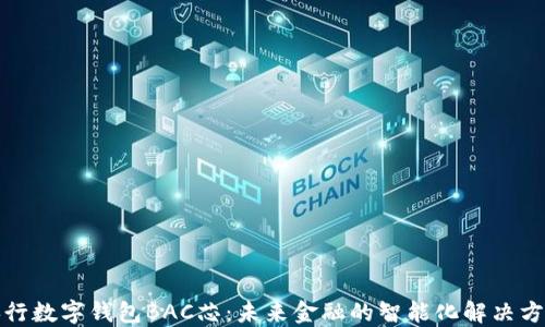 
央行數(shù)字錢包BAC芯：未來(lái)金融的智能化解決方案