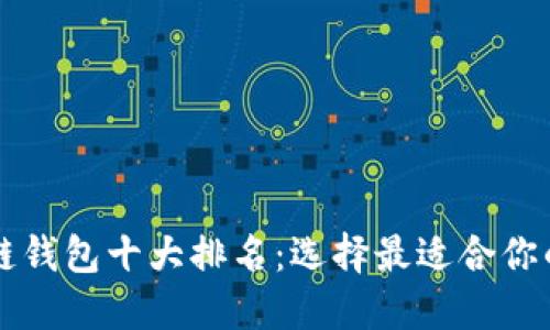 區(qū)塊鏈錢包十大排名：選擇最適合你的錢包