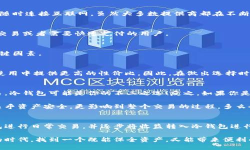 區(qū)塊鏈冷錢包與熱錢包的深度解析：安全性與便捷性的選擇/  
區(qū)塊鏈, 冷錢包, 熱錢包/guanJianci  

引言：數(shù)字貨幣的“家”與“門”  
在這個數(shù)字貨幣飛速發(fā)展的時代，區(qū)塊鏈技術(shù)的應(yīng)用悄然改變了我們的生活方式和財富管理觀念。在這個生態(tài)系統(tǒng)中，錢包的選擇顯得尤為重要，正如一個人需要一個安全的家來存放珍貴的財物，數(shù)字資產(chǎn)同樣需要一個合適的錢包來保護。今天，我們將深入探討區(qū)塊鏈冷錢包和熱錢包的差異與各自的優(yōu)劣，幫助大家在選擇時做出明智的決定！  

什么是區(qū)塊鏈錢包？  
在開始深入冷錢包和熱錢包的討論之前，首先讓我們了解一下什么是區(qū)塊鏈錢包。簡單來說，區(qū)塊鏈錢包是一種用于存儲、接收和發(fā)送數(shù)字貨幣（如比特幣、以太坊等）的軟件或硬件工具。無論是冷錢包還是熱錢包，它們的核心功能都是提供一個地址，用于在區(qū)塊鏈網(wǎng)絡(luò)中進行交易。  

冷錢包：安全的“避風(fēng)港”  
冷錢包，顧名思義，是一種與互聯(lián)網(wǎng)斷開連接的錢包，它被認(rèn)為是存儲數(shù)字資產(chǎn)的最安全方式之一。冷錢包通常以硬件形式存在，或者是紙質(zhì)錢包，能夠有效防止黑客攻擊或惡意軟件的侵入。  

冷錢包的具體形式包括：  
ul  
  listrong硬件錢包：/strong這是市場上最受歡迎的冷錢包類型，典型的例子有Ledger、Trezor等。它們以USB接口的形式與電腦連接，用戶需要在使用時打開設(shè)備。/li  
  listrong紙質(zhì)錢包：/strong用戶可以將個人密鑰和錢包地址打印在紙上，妥善保存。這種極簡的方式不僅便宜，且無任何電子設(shè)備存在的風(fēng)險。/li  
/ul  

然而，冷錢包并非沒有缺點，它們的主要問題在于使用的便捷性。由于它與互聯(lián)網(wǎng)隔離，用戶在需要進行交易時，必須先將冷錢包連接到網(wǎng)絡(luò)，這使得頻繁交易的用戶體驗不佳。  

熱錢包：便利的“門戶”  
熱錢包則是與互聯(lián)網(wǎng)實時連接的數(shù)字錢包，常見的形式包括桌面錢包、移動錢包和網(wǎng)絡(luò)錢包。熱錢包的最大優(yōu)勢在于其便捷性，用戶能夠隨時隨地進行交易，極大地方便了日常使用。  

熱錢包的具體形式包括：  
ul  
  listrong桌面錢包：/strong這種錢包通常以軟件形式安裝在個人電腦上，操作簡單，適合經(jīng)常進行交易的用戶。/li  
  listrong移動錢包：/strong移動錢包是近年來逐漸興起的一種錢包形式，用戶可以通過手機APP隨時管理自己的數(shù)字資產(chǎn)，非常方便！/li  
  listrong網(wǎng)絡(luò)錢包：/strong這種錢包是基于云端技術(shù)的，用戶僅需一個賬戶和密碼，便能在任何地方管理自己的數(shù)字貨幣。/li  
/ul  

然而，盡管熱錢包使用起來極為方便，但由于其與互聯(lián)網(wǎng)直接連接，安全性相對較弱，容易成為黑客攻擊的目標(biāo)。倘若用戶的安全意識薄弱，或使用不當(dāng)，都可能導(dǎo)致資金被盜的風(fēng)險。多么令人痛心??！  

冷錢包與熱錢包的比較  
要選擇哪個錢包，首先需要根據(jù)自身的需求來決定。下面，我們從幾個關(guān)鍵因素進行詳細(xì)的比較：  

h41. 安全性/h4  
安全性是選擇錢包時首先要考慮的因素。冷錢包由于與互聯(lián)網(wǎng)完全隔離，幾乎不可能受到網(wǎng)絡(luò)攻擊，因此被廣泛認(rèn)為是最安全的存儲方式。而熱錢包則隨時連接互聯(lián)網(wǎng)，雖然大多數(shù)提供商都在不斷加強安全措施，但不可避免地面臨一定的風(fēng)險。  

h42. 便捷性/h4  
在便捷性方面，熱錢包無疑占據(jù)上風(fēng)！無論是日常消費、在線交易還是快速轉(zhuǎn)賬，熱錢包都能帶給用戶極致的靈活體驗。因此，熱錢包特別適合那些頻繁交易或者需要快速支付的用戶。  

h43. 存儲容量/h4  
冷錢包和熱錢包在存儲容量上基本沒有限制，用戶可以存儲任意數(shù)量的數(shù)字資產(chǎn)。因此，只有在安全和便捷性之間進行權(quán)衡時，存儲容量并不是一個關(guān)鍵因素。  

h44. 成本/h4  
大部分熱錢包是免費的，但有些優(yōu)質(zhì)的硬件冷錢包的購買成本可能較高。對于長期持有資產(chǎn)的投資者而言，冷錢包的安全性和耐用性可能會在未來的使用中提供更高的性價比。因此，在做出選擇時，要結(jié)合自身的預(yù)算進行合理評估。  

選擇合適的錢包：理智與情感的結(jié)合  
在選擇冷錢包或熱錢包時，我們需要理智地分析自身的需求，同時也要考慮情感因素。例如，如果你期望在數(shù)字貨幣投資中長期持有，而不需要頻繁交易，冷錢包可能是你的不二之選！反之，如果你是一位積極參與市場交易的玩家，熱錢包將為你提供更多的靈活性和便利！  

此外，錢包的使用體驗也不容忽視。用戶界面的友好程度、易用性以及技術(shù)支持等都能在一定程度上影響用戶的情感體驗。選擇一個合適的錢包，不僅關(guān)乎資產(chǎn)安全，更影響到整個交易的過程，多么令人興奮啊！他們都是你數(shù)字資產(chǎn)的“家”和“門”，適合你的才是最好的！  

后續(xù)建議與總結(jié)  
無論選擇冷錢包還是熱錢包，都應(yīng)當(dāng)隨時關(guān)注數(shù)字貨幣市場的動態(tài)變化，保持警覺，定期更新安全管理知識。對于新手用戶來說，建議在初期使用熱錢包進行日常交易，并逐步將收益轉(zhuǎn)入冷錢包進行長期保存，做到靈活運用，保障自己的資產(chǎn)安全。同時，定期備份好私鑰和助記詞，以防意外丟失導(dǎo)致資產(chǎn)損失。  

總之，區(qū)塊鏈冷錢包和熱錢包各有其獨特的優(yōu)勢和劣勢。了解了它們的特點后，大家都可以根據(jù)自己的實際需求，做出更加明智的選擇。在這數(shù)字財富的時代，找到一個既能保全資產(chǎn)，又能帶來便利的錢包，是每位投資者必須面對的課題！多么令人亢奮的挑戰(zhàn)??！讓我們一起在這個變幻莫測的數(shù)字世界中，前行得更穩(wěn)、更遠(yuǎn)！