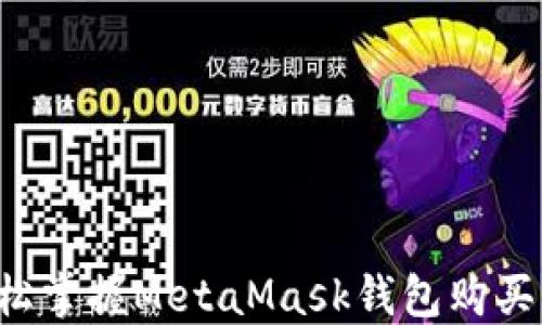 
  輕松掌握MetaMask錢包購(gòu)買指南！