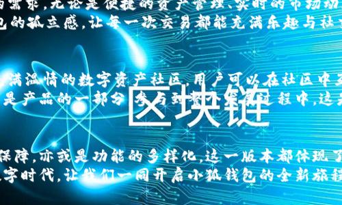 jiaoti小狐錢(qián)包56版本全新體驗(yàn)：數(shù)字資產(chǎn)安全管理的革命性升級(jí)/jiaoti  
小狐錢(qián)包, 數(shù)字資產(chǎn), 安全管理/guanjianci  

引言：數(shù)字資產(chǎn)管理的新選擇  
在當(dāng)今數(shù)字經(jīng)濟(jì)飛速發(fā)展的時(shí)代，數(shù)字資產(chǎn)的管理和安全已成為每個(gè)投資者的重要課題。小狐錢(qián)包作為一款備受歡迎的數(shù)字錢(qián)包應(yīng)用程序，其56版本的推出無(wú)疑為廣大用戶帶來(lái)了新的期待與驚喜！  
全新升級(jí)的小狐錢(qián)包56版本，不僅在界面設(shè)計(jì)上進(jìn)行了全面，還在安全性與功能性上實(shí)現(xiàn)了革命性的突破。今天，讓我們一同深入了解這款錢(qián)包的獨(dú)特魅力，從而提升我們?cè)跀?shù)字資產(chǎn)管理方面的能力與效率！  

界面設(shè)計(jì)：簡(jiǎn)約而不簡(jiǎn)單  
使用小狐錢(qián)包56版本，用戶能夠第一時(shí)間感受到它簡(jiǎn)約而精致的界面設(shè)計(jì)。擁抱現(xiàn)代美學(xué)的設(shè)計(jì)理念，每一個(gè)功能模塊都經(jīng)過(guò)精心排布，讓用戶在使用過(guò)程中倍感舒適與便捷。  
借助清晰的圖標(biāo)與色彩搭配，用戶可以迅速找到自己所需的功能，省去探尋的煩惱。無(wú)論你是數(shù)字貨幣的新手，還是行家里手，都能在其中找到適合自己的操作方式！這不僅提升了使用體驗(yàn)，更拉近了我們與數(shù)字資產(chǎn)的距離，多么令人振奮！  

安全性：數(shù)字資產(chǎn)的保護(hù)傘  
一個(gè)錢(qián)包的安全性，尤其是在數(shù)字貨幣如此頻繁的交易中，顯得尤為重要。小狐錢(qián)包56版本在安全性上做了全面的升級(jí)，采用了行業(yè)領(lǐng)先的加密技術(shù)與多重身份驗(yàn)證機(jī)制，讓用戶的資產(chǎn)得到最嚴(yán)密的保護(hù)。  
例如，該版本引入了生物識(shí)別技術(shù)，用戶在登錄時(shí)可以選擇指紋或面部識(shí)別，簡(jiǎn)化了操作流程的同時(shí)，也大大增強(qiáng)了安全性。想象一下！你只需輕觸指尖，就能安全地管理自己的數(shù)字資產(chǎn)，這是何等的方便與放心！  

多樣化的功能：全面滿足用戶需求  
小狐錢(qián)包56版本不僅在安全性和界面設(shè)計(jì)上進(jìn)行了大幅提升，更在功能上提供了豐富的選擇，滿足各類用戶的需求。無(wú)論是便捷的資產(chǎn)管理、實(shí)時(shí)的市場(chǎng)動(dòng)態(tài)提醒，還是多幣種的兌換功能，皆能輕松實(shí)現(xiàn)。  
此外，該版本還著重增強(qiáng)了社交功能，用戶可以方便地與朋友進(jìn)行數(shù)字資產(chǎn)的轉(zhuǎn)移與分享，打破了傳統(tǒng)數(shù)字錢(qián)包的孤立感，讓每一次交易都能充滿樂(lè)趣與社交體驗(yàn)！想象一下，與朋友分享你們的數(shù)字資產(chǎn)投資經(jīng)驗(yàn)，構(gòu)建起一個(gè)充滿活力的數(shù)字社區(qū)，這多么令人向往！  

社區(qū)支持與用戶反饋  
小狐錢(qián)包始終重視用戶之間的交流與反饋。56版本的推出并不只是為了提供更好的服務(wù)，也是在于構(gòu)建一個(gè)充滿溫情的數(shù)字資產(chǎn)社區(qū)。用戶可以在社區(qū)中互相交流使用經(jīng)驗(yàn)，分享交易策略，討論市場(chǎng)動(dòng)態(tài)。  
通過(guò)不斷的用戶反饋，小狐錢(qián)包也在持續(xù)更新與升級(jí)中改善自己的產(chǎn)品。這個(gè)過(guò)程讓每一位用戶都感受到自己是產(chǎn)品的一部分，參與到整個(gè)發(fā)展過(guò)程中，這是多么珍貴的一種體驗(yàn)！  

總結(jié)：小狐錢(qián)包56版本的新時(shí)代  
小狐錢(qián)包56版本的推出，標(biāo)志著數(shù)字資產(chǎn)管理的新時(shí)代正在到來(lái)。無(wú)論是從界面設(shè)計(jì)的美觀性，還是安全性的保障，亦或是功能的多樣化，這一版本都體現(xiàn)了小狐錢(qián)包在持續(xù)創(chuàng)新與進(jìn)步的路上，始終把用戶所需放在首位。  
選擇小狐錢(qián)包56版本，就是選擇一種更安全、更便捷、更具情感聯(lián)系的數(shù)字資產(chǎn)管理體驗(yàn)。在這個(gè)充滿機(jī)遇的數(shù)字時(shí)代，讓我們一同開(kāi)啟小狐錢(qián)包的全新旅程，攜手共創(chuàng)美好的數(shù)字未來(lái)！多么令人期待??！