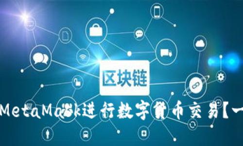如何使用MetaMask進(jìn)行數(shù)字貨幣交易？一步步指南