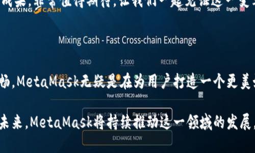   MetaMask 6.2.0 更新：讓區(qū)塊鏈更加觸手可及！ / 

 guanjianci MetaMask,區(qū)塊鏈,加密錢包 /guanjianci 

引言：數(shù)字世界的門票

在今天這個(gè)數(shù)字化迅速發(fā)展的時(shí)代，區(qū)塊鏈技術(shù)已經(jīng)成為我們生活中不可或缺的一部分。而MetaMask作為一款優(yōu)秀的加密錢包，猶如數(shù)字世界的通行證，讓每一個(gè)人都能輕松進(jìn)入這個(gè)充滿可能性的領(lǐng)域！

MetaMask近日發(fā)布了6.2.0版本，這一更新不僅是技術(shù)上的一次革新，更是用戶體驗(yàn)的一次重大提升。我們不妨深入了解一下這次更新所帶來的各種變化，探索它如何引導(dǎo)我們走向一個(gè)更加便捷的區(qū)塊鏈?zhǔn)澜纭?
全新的用戶界面：更友好的使用體驗(yàn)

MetaMask 6.2.0在用戶界面上進(jìn)行了重要的，清晰的布局和直觀的操作方式讓人倍感舒適。無論你是一個(gè)新手用戶還是經(jīng)驗(yàn)豐富的區(qū)塊鏈玩家，更新后的界面都能讓你很快上手。

特別是在錢包管理和代幣交換的功能上，MetaMask團(tuán)隊(duì)致力于去除冗余復(fù)雜的步驟，讓用戶能更順暢地進(jìn)行資金操作。每一項(xiàng)功能的設(shè)計(jì)，都在努力闡釋一個(gè)理念：簡化用戶體驗(yàn)，讓更多的人能夠無縫接入?yún)^(qū)塊鏈?zhǔn)澜纾《嗝戳钊苏駣^?。?
安全性的大幅提升

談到加密錢包，安全性無疑是每個(gè)用戶關(guān)注的重中之重。而MetaMask 6.2.0在安全性方面的升級，讓人更加安心！

新版本加強(qiáng)了對私鑰和助記詞的保護(hù)，采用了更為嚴(yán)密的加密技術(shù)，即使在不安全的網(wǎng)絡(luò)環(huán)境下，用戶也能避免被黑客攻擊的風(fēng)險(xiǎn)。這個(gè)更新不僅是技術(shù)改進(jìn)，更是MetaMask對用戶安全的莊嚴(yán)承諾。我們不禁要贊嘆：在數(shù)字資產(chǎn)頻繁受到攻擊的時(shí)代，安全的堡壘建立得如此堅(jiān)固！

流暢的代幣交易體驗(yàn)

在MetaMask 6.2.0中，代幣的交易體驗(yàn)得到了顯著提升。系統(tǒng)引入了智能路由功能，能夠自動(dòng)為用戶選擇最優(yōu)的交易路徑，確保交易以最低的成本完成。這意味著，無論是用戶交易還是在DeFi（去中心化金融）平臺進(jìn)行流動(dòng)性提供，都會(huì)變得更加高效。

此外，這一版本還整合了多個(gè)去中心化交易所的流動(dòng)性，讓用戶可以在MetaMask內(nèi)直接進(jìn)行代幣交換。想象一下，不再需要頻繁切換應(yīng)用程序，你可以輕松在一個(gè)地方完成所有交易，何等便捷！

跨鏈兼容性：無縫的區(qū)塊鏈連接

MetaMask 6.2.0版本帶來了全新的跨鏈兼容性，用戶可以方便地在不同的區(qū)塊鏈網(wǎng)絡(luò)之間轉(zhuǎn)移資產(chǎn)。這一功能將大大提升用戶的資產(chǎn)流動(dòng)性，為區(qū)塊鏈的多樣性與互聯(lián)性打開了一扇新的大門！

試想一下，以往我們需要通過復(fù)雜的步驟才能實(shí)現(xiàn)跨鏈操作，現(xiàn)在只需簡單的幾步，就能輕松完成。MetaMask正是在這些細(xì)微之處，讓用戶感受到區(qū)塊鏈技術(shù)的實(shí)用性與便利性。誰能想到，這樣的改變能帶來如此重大的影響呢！

DeFi與NFT的完美結(jié)合

隨著DeFi和NFT市場的蓬勃發(fā)展，MetaMask作為加密貨幣錢包，自然不可缺少。新版本中，MetaMask更好地支持了NFT的交易與管理。用戶可以直接在錢包內(nèi)查看自己持有的NFT，甚至可以輕松進(jìn)行買賣！

無論是在喜歡的項(xiàng)目中尋找潛在的珍品，還是在熱愛藝術(shù)平臺上追蹤新作，MetaMask都能為用戶提供便捷的互動(dòng)體驗(yàn)。這種對NFT的全面支持，彰顯了MetaMask對當(dāng)前市場動(dòng)態(tài)的敏銳洞察力。如此緊跟潮流，簡直令人驚嘆不已！

社區(qū)驅(qū)動(dòng)的持續(xù)創(chuàng)新

當(dāng)然，MetaMask的成功離不開忠實(shí)的用戶社區(qū)。6.2.0版本的許多新功能都是在聽取用戶反饋的基礎(chǔ)上進(jìn)行的。這體現(xiàn)了團(tuán)隊(duì)對用戶聲音的重視，也讓我們看到了未來的無限可能！

在這個(gè)充滿競爭的領(lǐng)域，用戶的建議與創(chuàng)意不斷推動(dòng)著MetaMask的進(jìn)步和創(chuàng)新。每一次更新都是團(tuán)隊(duì)與用戶互動(dòng)的成果，非常值得期待。讓我們一起見證這一變革的歷史時(shí)刻吧！

總結(jié)：走向未來的腳步

隨著MetaMask 6.2.0版本的發(fā)布，區(qū)塊鏈錢包的時(shí)代又向前邁進(jìn)了一大步。從界面的、安全性提升，到交易體驗(yàn)的流暢，MetaMask無疑是在為用戶打造一個(gè)更美好的數(shù)字貨幣世界。

如今，MetaMask不僅是一款錢包，更成為了用戶與區(qū)塊鏈的橋梁，讓無數(shù)人能夠輕松地探索區(qū)塊鏈的深邃世界。展望未來，MetaMask將持續(xù)推動(dòng)這一領(lǐng)域的發(fā)展，讓我們一起期待更多的驚喜與可能性吧！多么令人振奮和激動(dòng)的時(shí)刻！