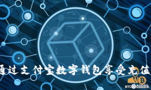 如何通過支付寶數(shù)字錢包享受充值優(yōu)惠？