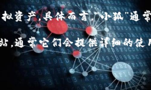 “小狐錢包”可能是指一種數(shù)字錢包或虛擬錢包，通常用于儲存和管理數(shù)字貨幣、積分或其他虛擬資產(chǎn)。具體而言，“小狐”通常代表一種可愛的形象，可能旨在吸引年輕用戶或塑造一種友好、輕松的品牌形象。

如果您想了解小狐錢包的具體功能或使用方式，您可以聯(lián)系相關(guān)平臺或查閱該產(chǎn)品的官方網(wǎng)站，通常它們會提供詳細的使用說明和安全提示。也許您能在這些地方找到更多關(guān)于小狐錢包背景、優(yōu)勢和使用場景的信息。

如果您有其他具體問題，歡迎隨時提問！